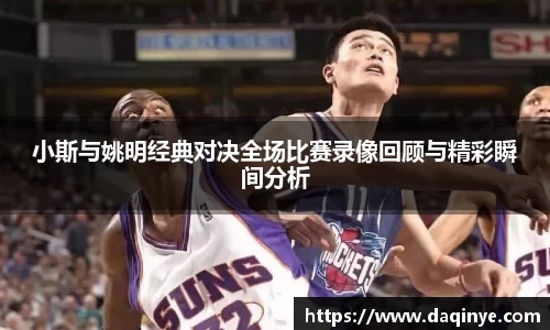 小斯与姚明经典对决全场比赛录像回顾与精彩瞬间分析