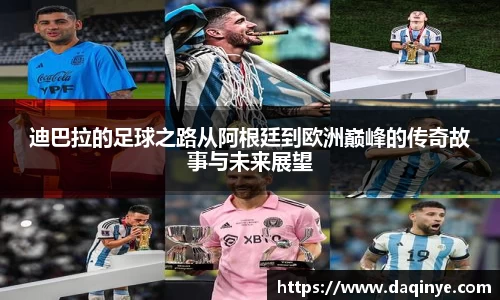 迪巴拉的足球之路从阿根廷到欧洲巅峰的传奇故事与未来展望